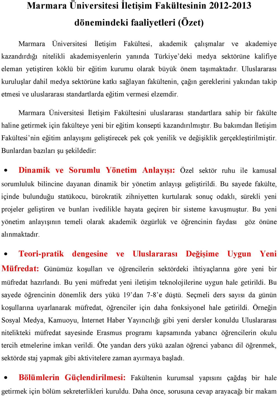 Uluslararası kuruluşlar dahil medya sektörüne katkı sağlayan fakültenin, çağın gereklerini yakından takip etmesi ve uluslararası standartlarda eğitim vermesi elzemdir.