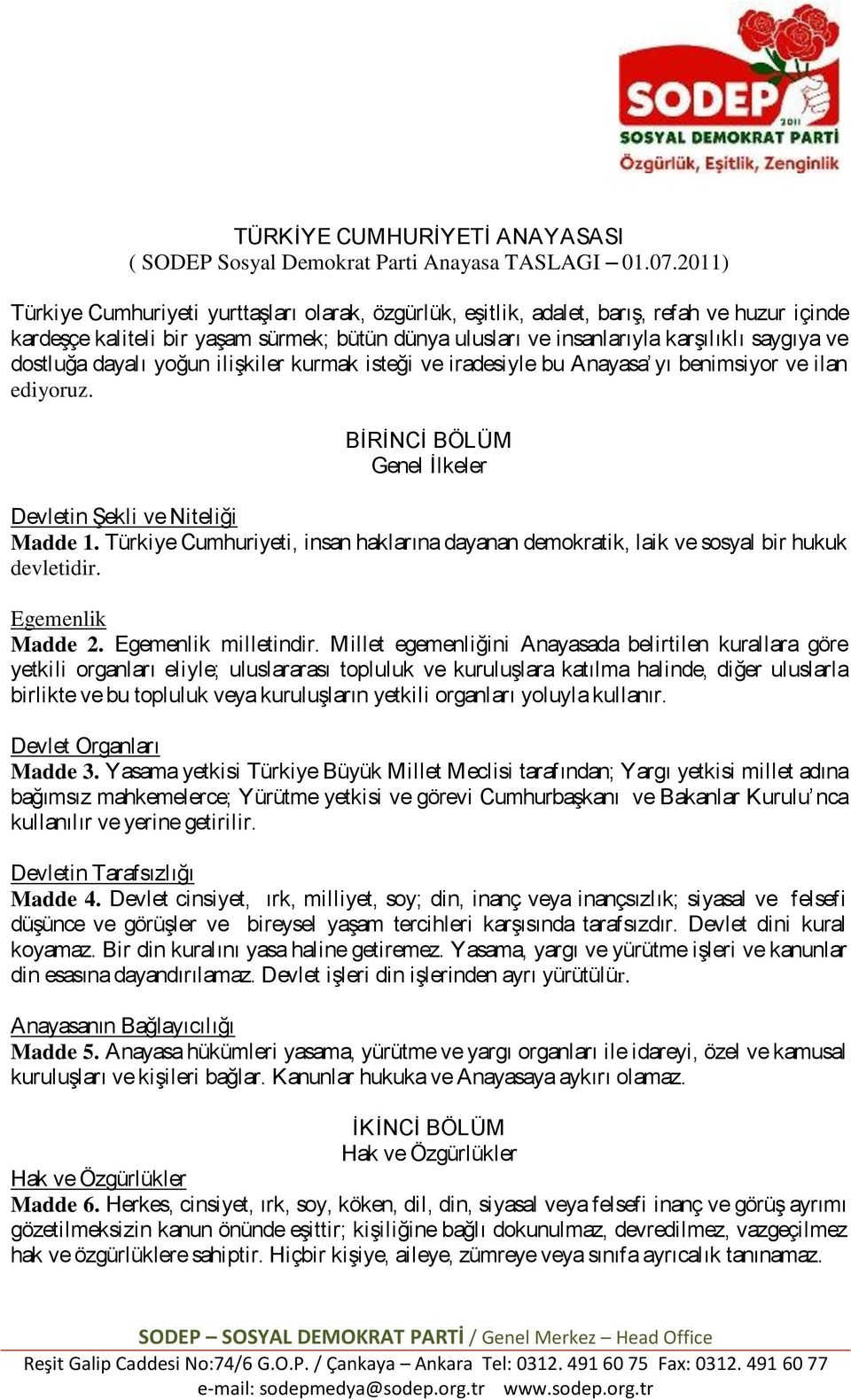 dostluğa dayalı yoğun ilişkiler kurmak isteği ve iradesiyle bu Anayasa yı benimsiyor ve ilan ediyoruz. BİRİNCİ BÖLÜM Genel İlkeler Devletin Şekli ve Niteliği Madde 1.