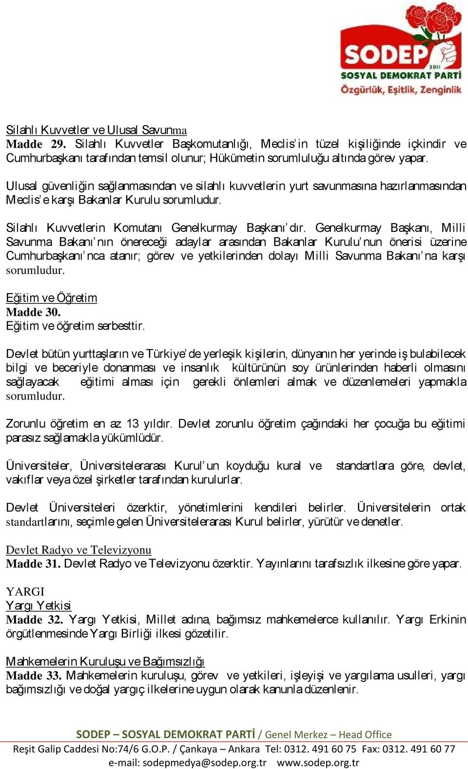 Ulusal güvenliğin sağlanmasından ve silahlı kuvvetlerin yurt savunmasına hazırlanmasından Meclis e karşı Bakanlar Kurulu sorumludur. Silahlı Kuvvetlerin Komutanı Genelkurmay Başkanı dır.