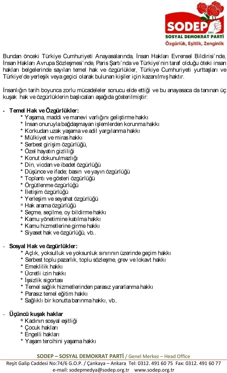 İnsanlığın tarih boyunca zorlu mücadeleler sonucu elde ettiği ve bu anayasaca da tanınan üç kuşak hak ve özgürlüklerin başlıcaları aşağıda gösterilmiştir: - Temel Hak ve Özgürlükler: * Yaşama, maddi