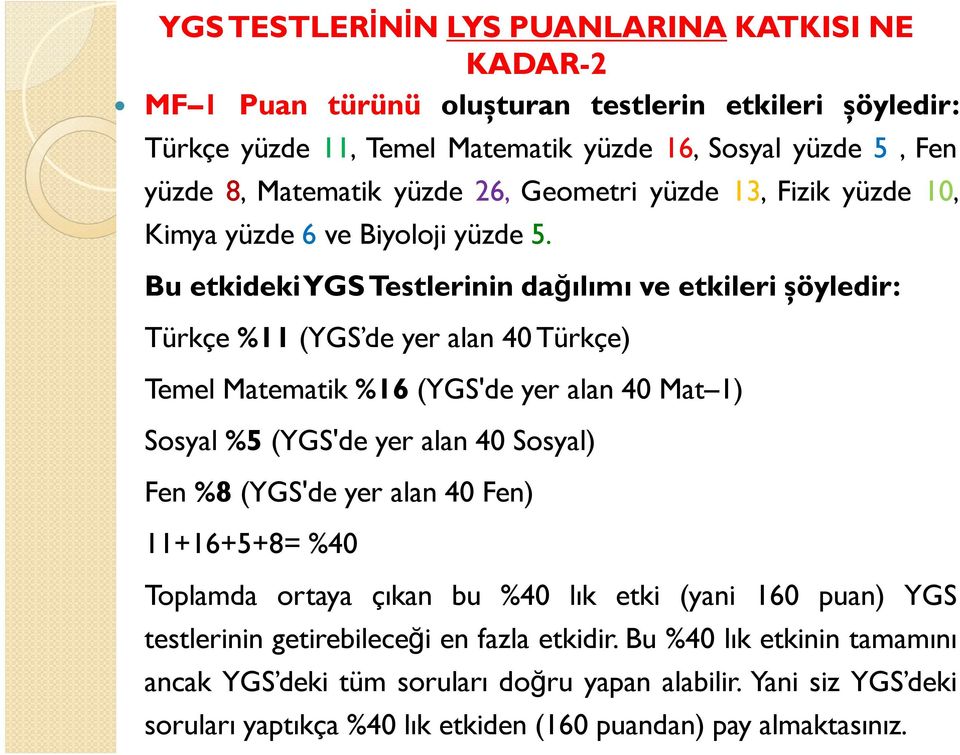 Bu etkidekiygs Testlerinin dağılımı ve etkileri şöyledir: Türkçe %11 (YGS de yer alan 40 Türkçe) Temel Matematik %16 (YGS'de yer alan 40 Mat 1) Sosyal %5 (YGS'de yer alan 40 Sosyal) Fen %8