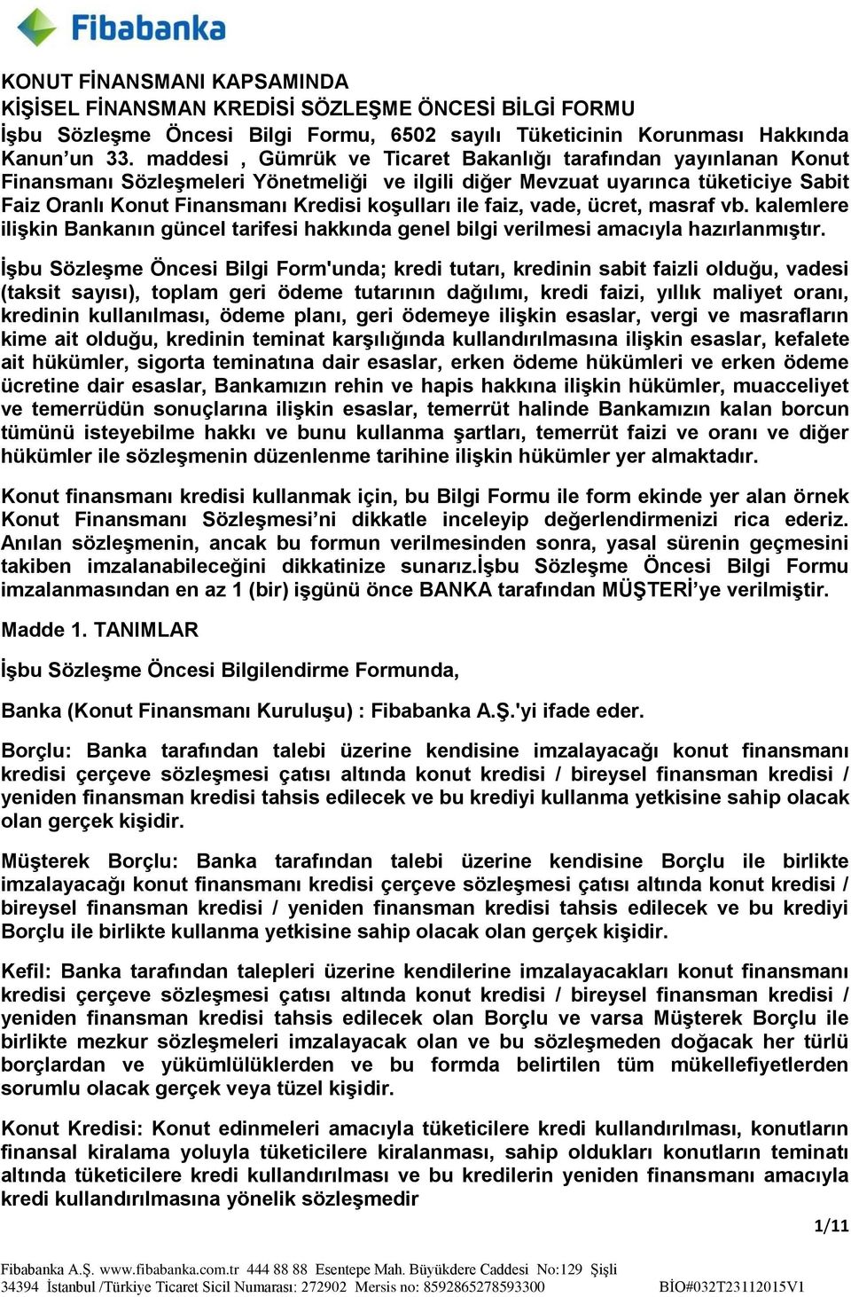 ile faiz, vade, ücret, masraf vb. kalemlere ilişkin Bankanın güncel tarifesi hakkında genel bilgi verilmesi amacıyla hazırlanmıştır.