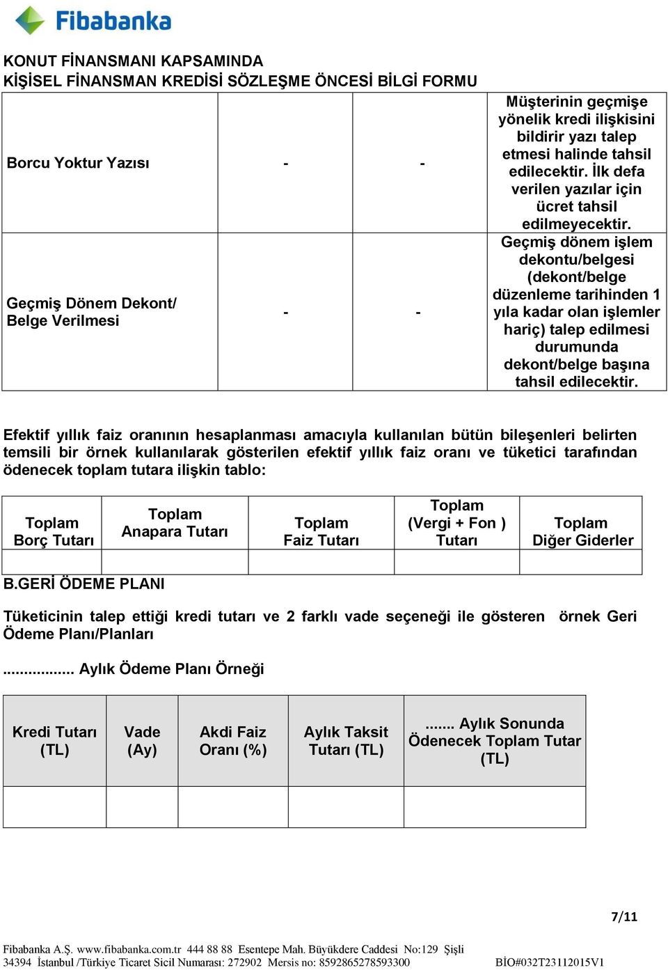 Geçmiş dönem işlem dekontu/belgesi (dekont/belge düzenleme tarihinden 1 yıla kadar olan işlemler hariç) talep edilmesi durumunda dekont/belge başına tahsil edilecektir.