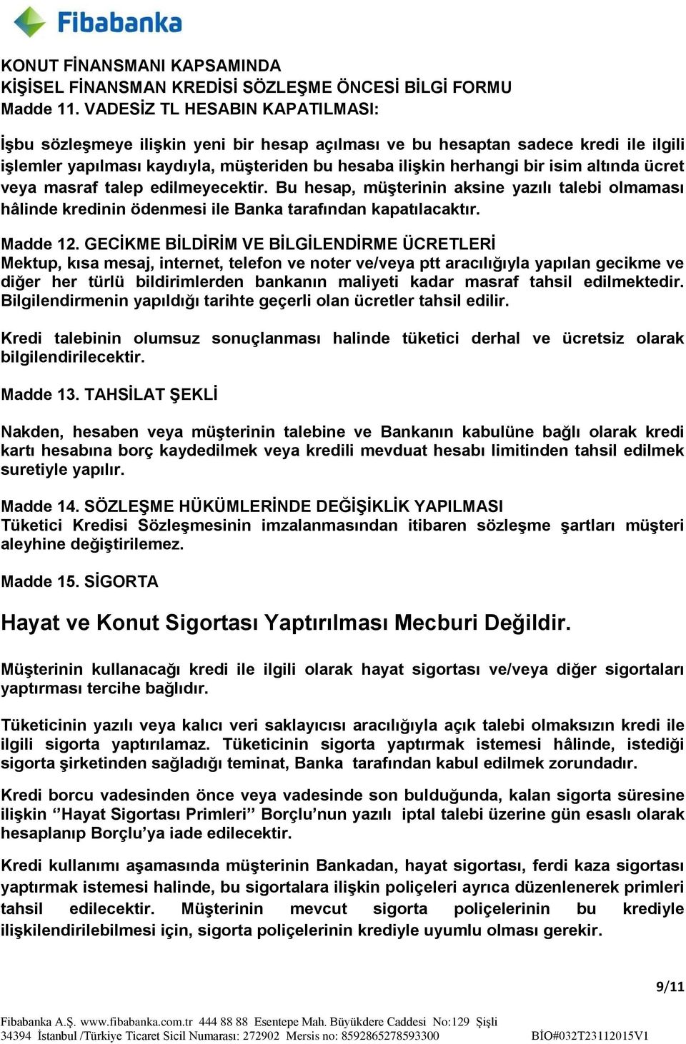 altında ücret veya masraf talep edilmeyecektir. Bu hesap, müşterinin aksine yazılı talebi olmaması hâlinde kredinin ödenmesi ile Banka tarafından kapatılacaktır. Madde 12.