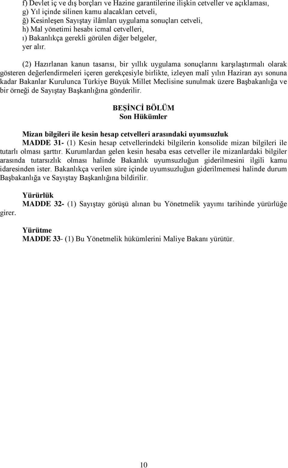 (2) Hazırlanan kanun tasarısı, bir yıllık uygulama sonuçlarını karşılaştırmalı olarak gösteren değerlendirmeleri içeren gerekçesiyle birlikte, izleyen malî yılın Haziran ayı sonuna kadar Bakanlar