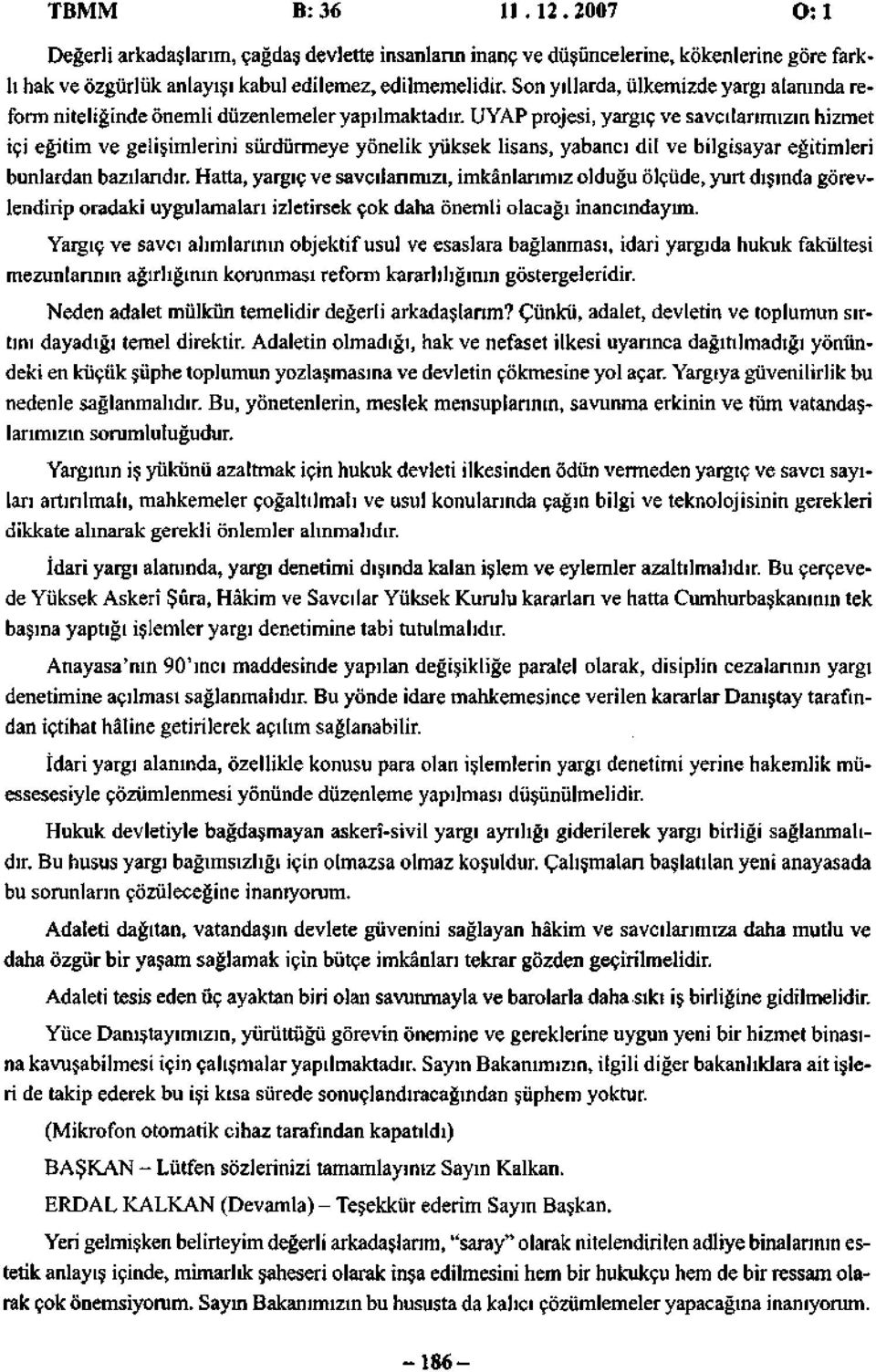 UYAP projesi, yargıç ve savcılarımızın hizmet içi eğitim ve gelişimlerini sürdürmeye yönelik yüksek lisans, yabancı dil ve bilgisayar eğitimleri bunlardan bazılarıdır.