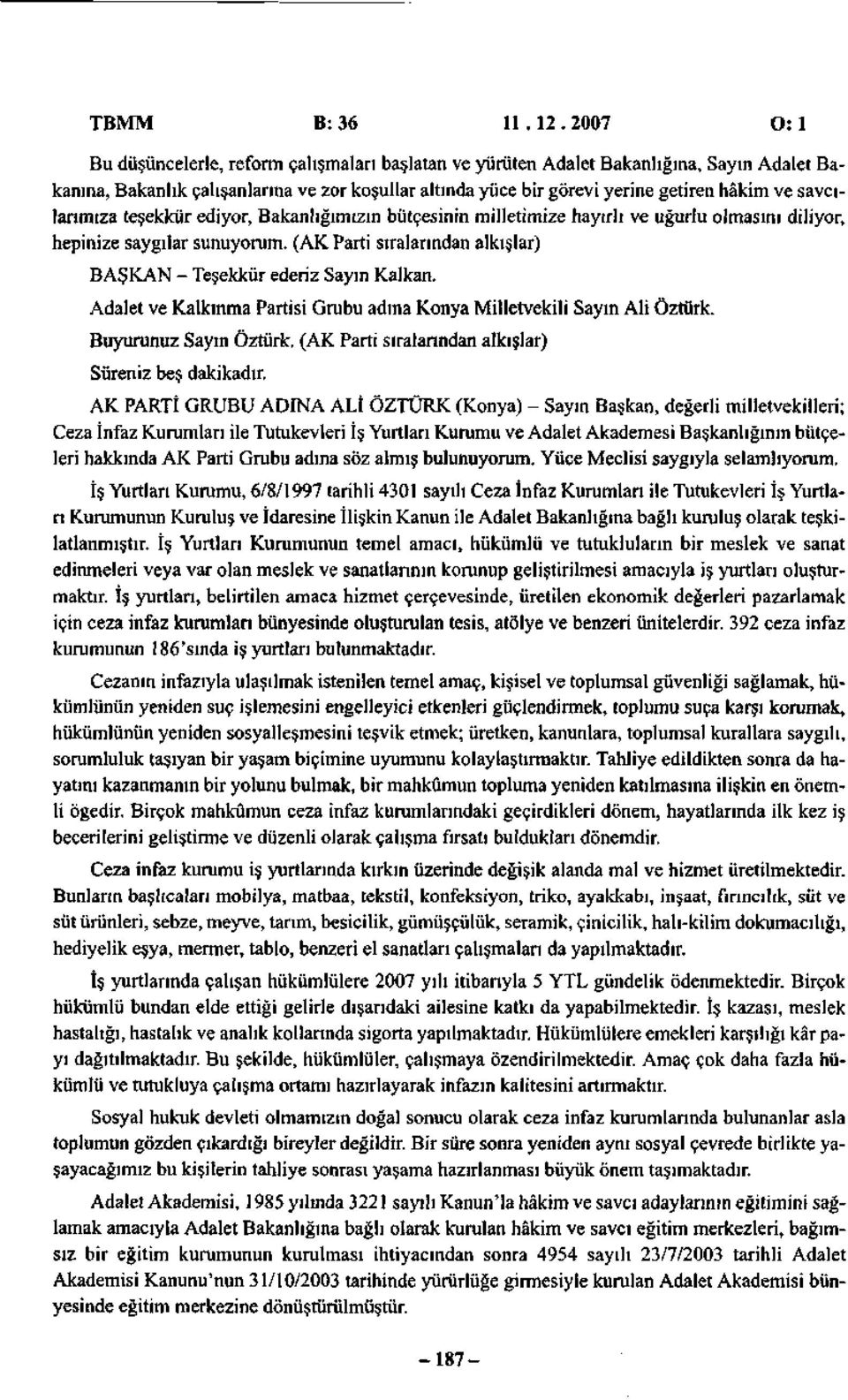 savcılanmtza teşekkür ediyor, Bakanlığımızın bütçesinin milletimize hayırlı ve uğurlu olmasını diliyor, hepinize saygılar sunuyorum. ( sıralarından alkışlar) BAŞKAN - Teşekkür ederiz Sayın Kalkan.