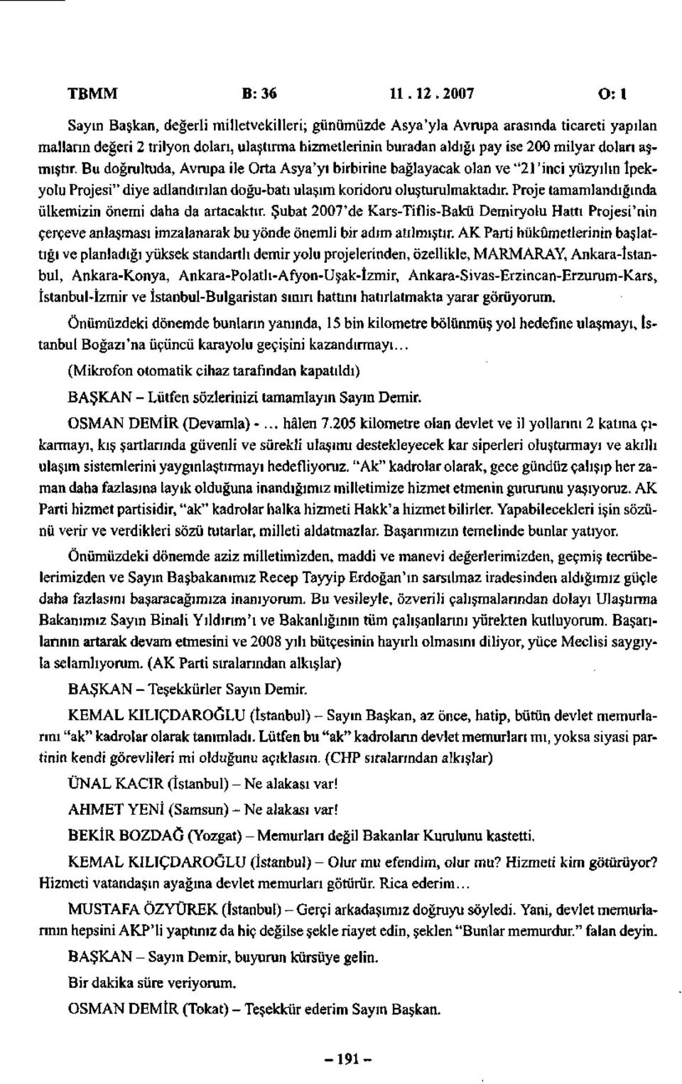 aşmıştır. Bu doğrultuda, Avrupa ile Orta Asya'yı birbirine bağlayacak olan ve "21 'inci yüzyılın İpekyolu Projesi" diye adlandırılan doğu-batı ulaşım koridoru oluşturulmaktadır.