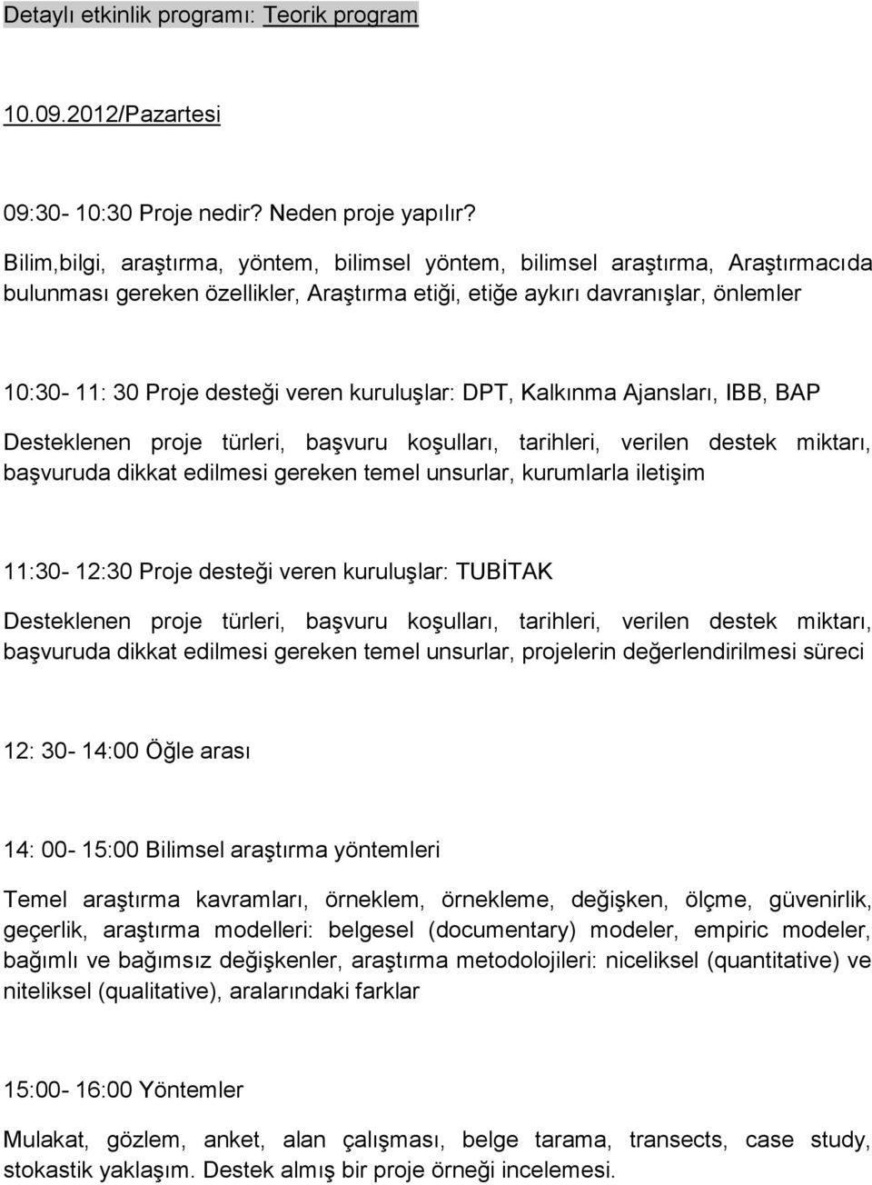 kuruluşlar: DPT, Kalkınma Ajansları, IBB, BAP Desteklenen proje türleri, başvuru koşulları, tarihleri, verilen destek miktarı, başvuruda dikkat edilmesi gereken temel unsurlar, kurumlarla iletişim