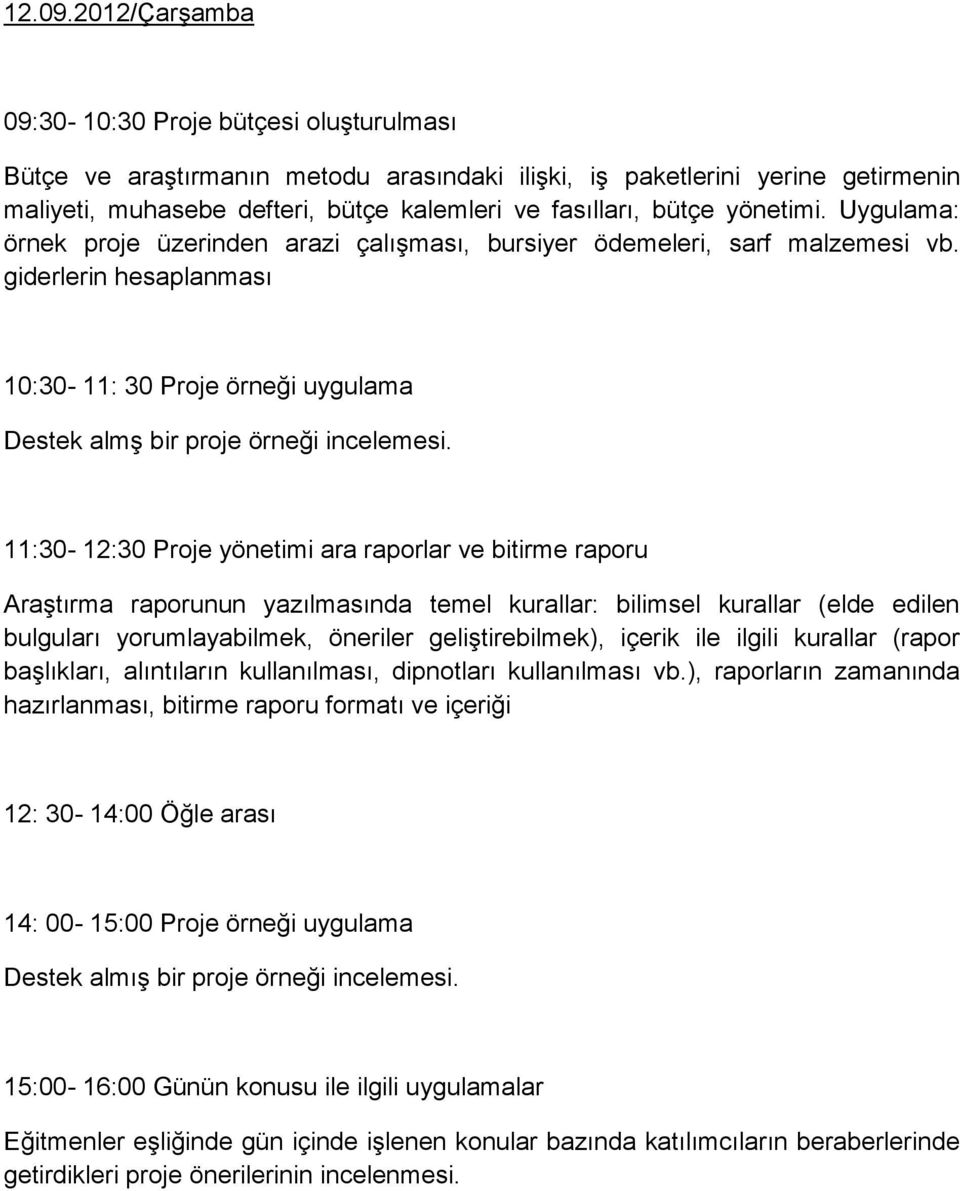 yönetimi. Uygulama: örnek proje üzerinden arazi çalışması, bursiyer ödemeleri, sarf malzemesi vb. giderlerin hesaplanması 10:30-11: 30 Proje örneği uygulama Destek almş bir proje örneği incelemesi.