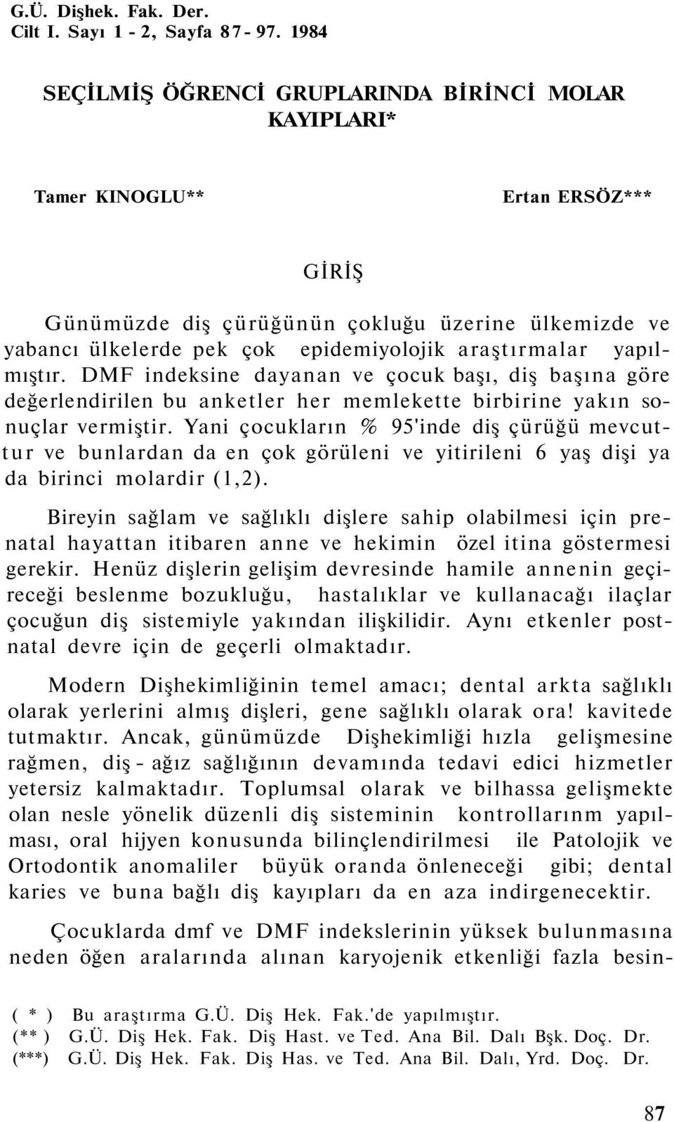 araştırmalar yapılmıştır. DMF indeksine dayanan ve çocuk başı, diş başına göre değerlendirilen bu anketler her memlekette birbirine yakın sonuçlar vermiştir.