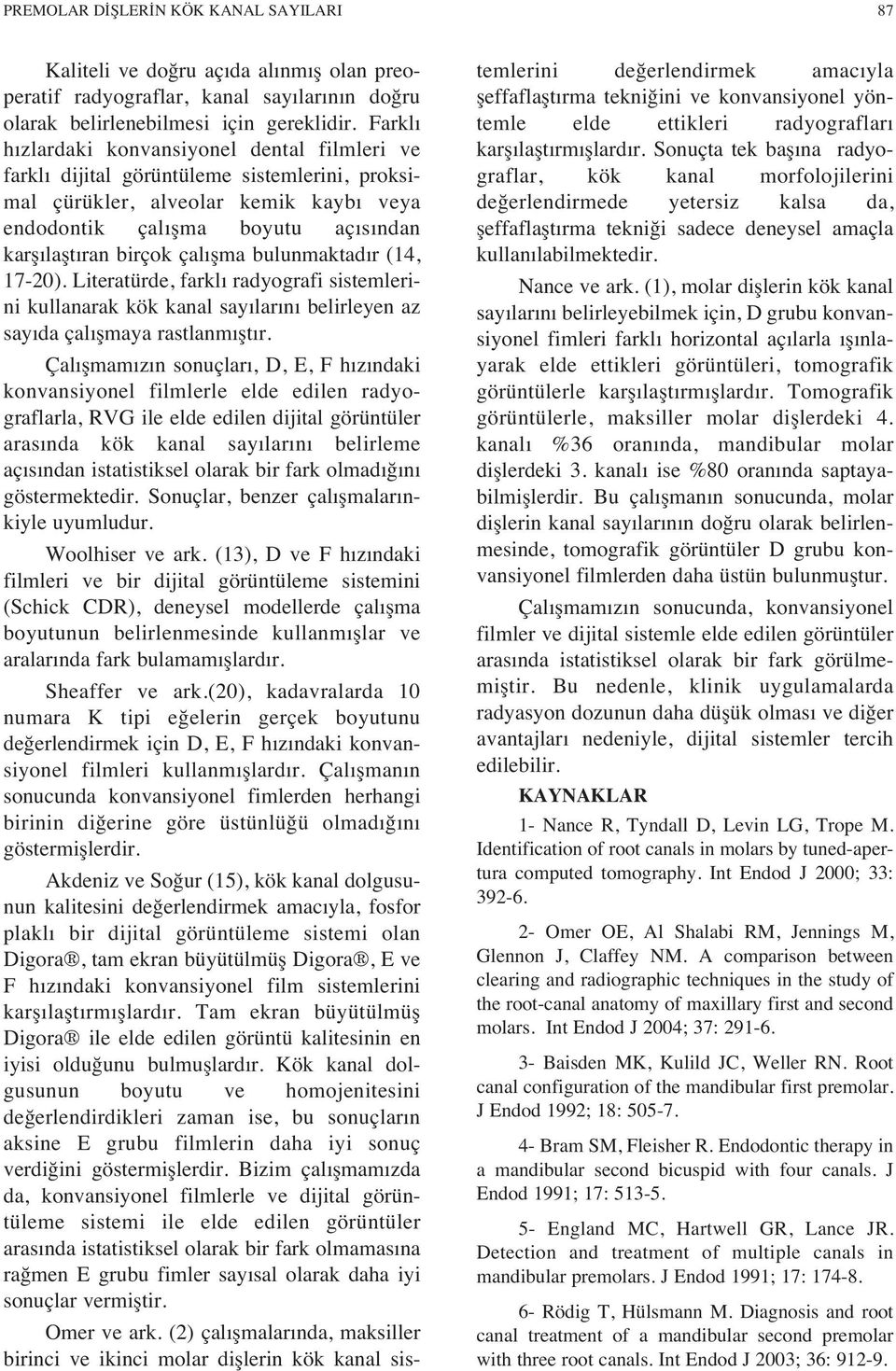 bulunmaktad r (14, 17-20). Literatürde, farkl radyografi sistemlerini kullanarak kök kanal say lar n belirleyen az say da çal şmaya rastlanm şt r.