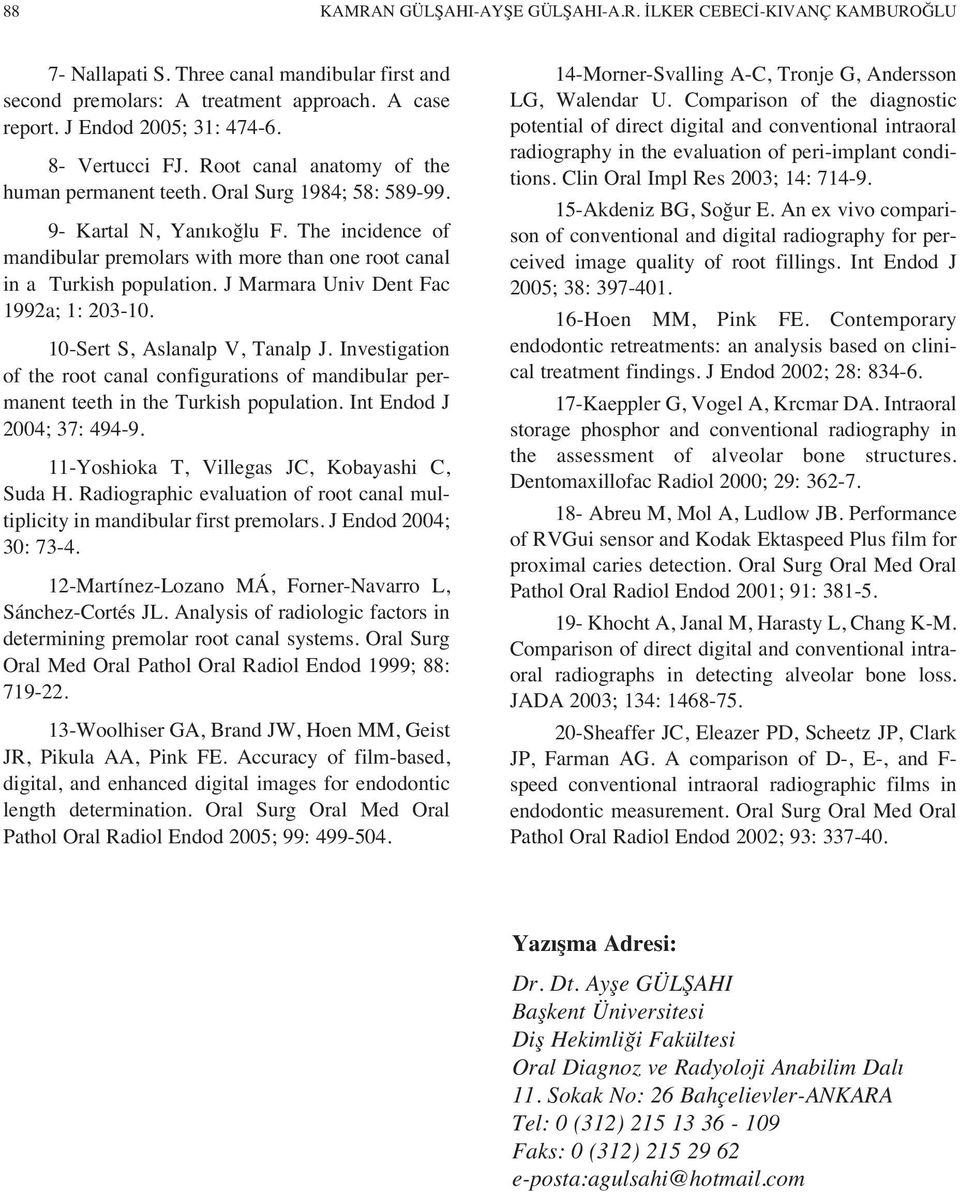 The incidence of mandibular premolars with more than one root canal in a Turkish population. J Marmara Univ Dent Fac 1992a; 1: 203-10. 10-Sert S, Aslanalp V, Tanalp J.