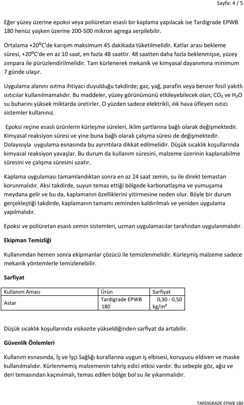 48 saatten daha fazla beklenmişse, yüzey zımpara ile pürüzlendirilmelidir. Tam kürlenerek mekanik ve kimyasal dayanımına minimum 7 günde ulaşır.