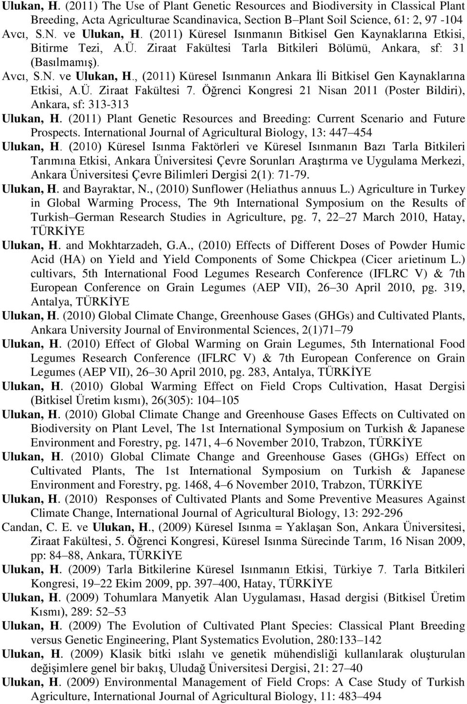 , (2011) Küresel Isınmanın Ankara İli Bitkisel Gen Kaynaklarına Etkisi, A.Ü. Ziraat Fakültesi 7. Öğrenci Kongresi 21 Nisan 2011 (Poster Bildiri), Ankara, sf: 313-313 Ulukan, H.