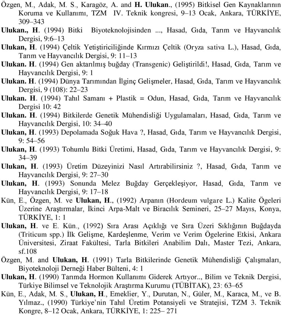 ), Hasad, Gıda, Tarım ve Hayvancılık Dergisi, 9: 11 13 Ulukan. H. (1994) Gen aktarılmış buğday (Transgenic) Geliştirildi!, Hasad, Gıda, Tarım ve Hayvancılık Dergisi, 9: 1 Ulukan. H. (1994) Dünya Tarımından İlginç Gelişmeler, Hasad, Gıda, Tarım ve Hayvancılık Dergisi, 9 (108): 22 23 Ulukan.