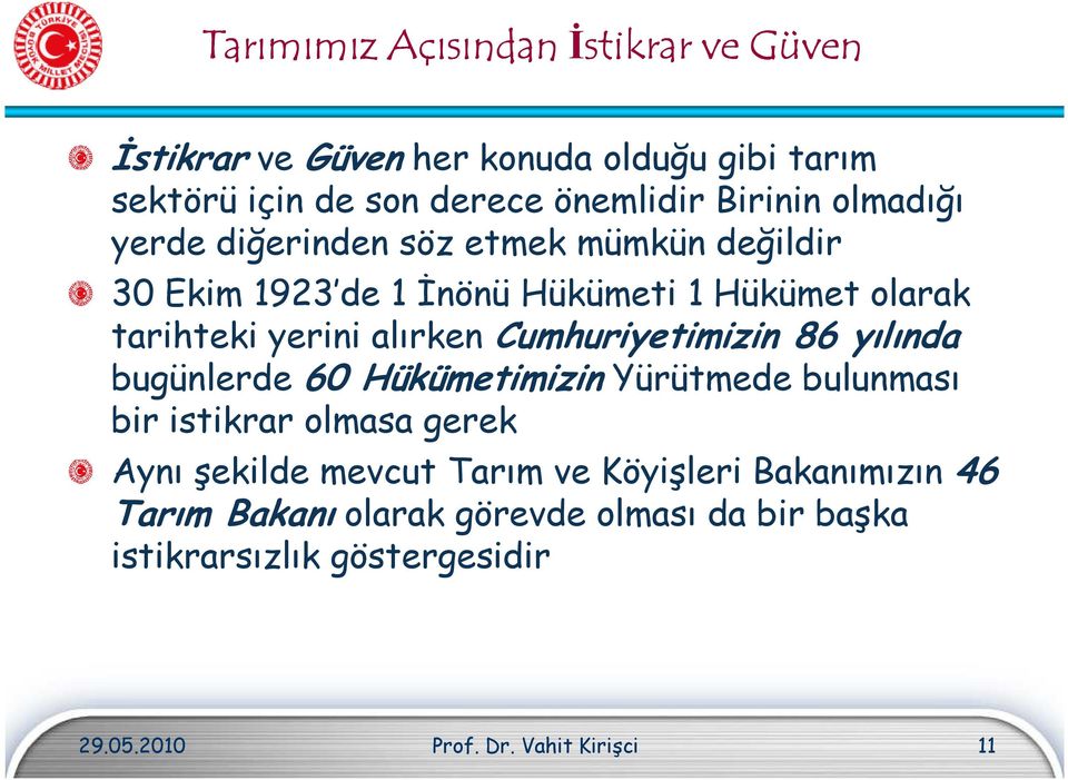 Cumhuriyetimizin 86 yılında bugünlerde 60 Hükümetimizin Yürütmede bulunması bir istikrar olmasa gerek Aynı şekilde mevcut Tarım ve