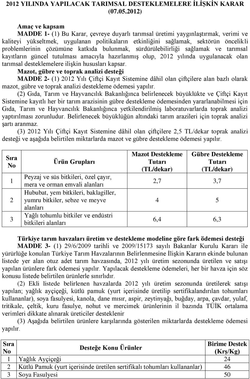 problemlerinin çözümüne katkıda bulunmak, sürdürülebilirliği sağlamak ve tarımsal kayıtların güncel tutulması amacıyla hazırlanmış olup, 2012 yılında uygulanacak olan tarımsal desteklemelere ilişkin