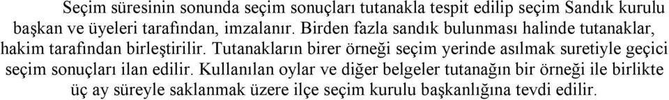 Tutanakların birer örneği seçim yerinde asılmak suretiyle geçici seçim sonuçları ilan edilir.