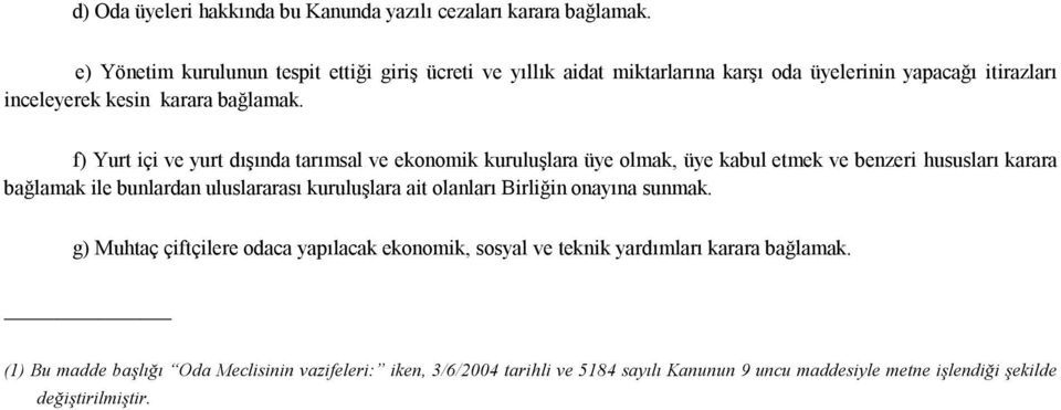 f) Yurt içi ve yurt dışında tarımsal ve ekonomik kuruluşlara üye olmak, üye kabul etmek ve benzeri hususları karara bağlamak ile bunlardan uluslararası kuruluşlara