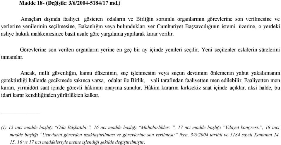 Başsavcılığının istemi üzerine, o yerdeki asliye hukuk mahkemesince basit usule göre yargılama yapılarak karar verilir. Görevlerine son verilen organların yerine en geç bir ay içinde yenileri seçilir.