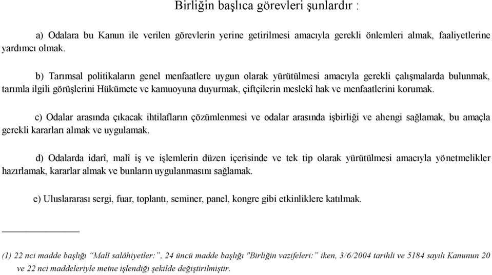 menfaatlerini korumak. c) Odalar arasında çıkacak ihtilafların çözümlenmesi ve odalar arasında işbirliği ve ahengi sağlamak, bu amaçla gerekli kararları almak ve uygulamak.