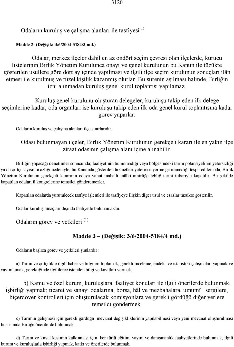 içinde yapılması ve ilgili ilçe seçim kurulunun sonuçları ilân etmesi ile kurulmuş ve tüzel kişilik kazanmış olurlar.