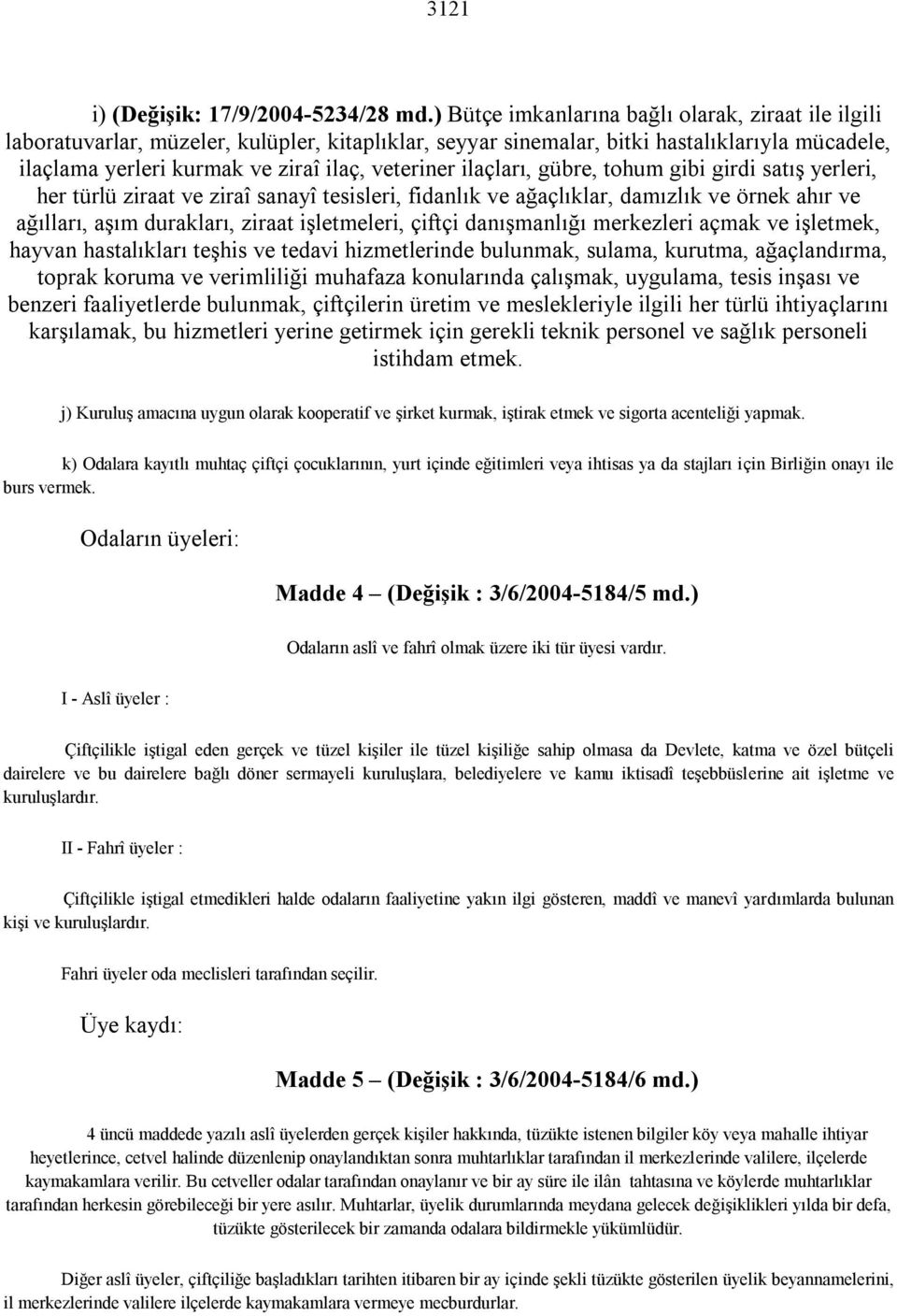 ilaçları, gübre, tohum gibi girdi satış yerleri, her türlü ziraat ve ziraî sanayî tesisleri, fidanlık ve ağaçlıklar, damızlık ve örnek ahır ve ağılları, aşım durakları, ziraat işletmeleri, çiftçi