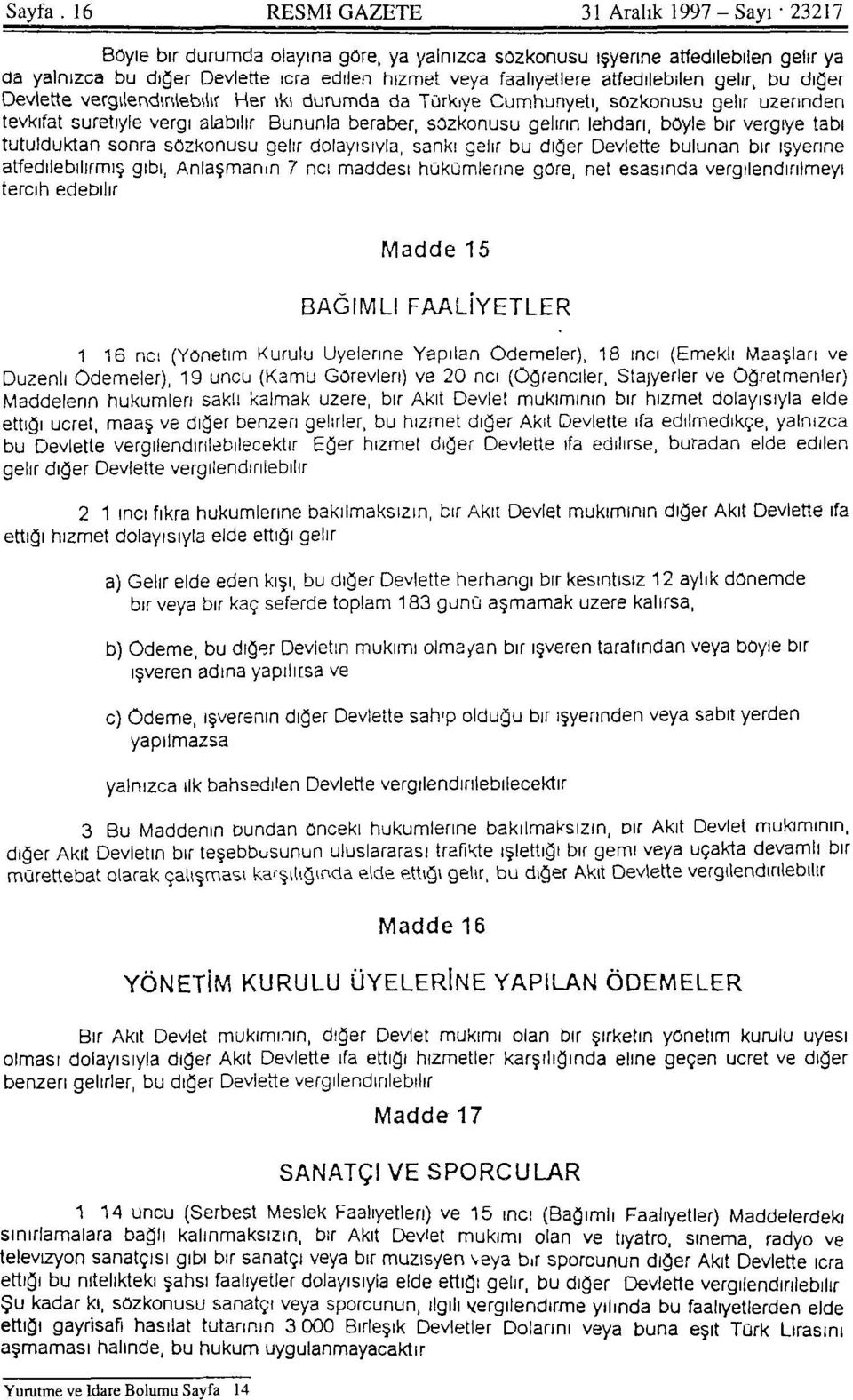 Bununla beraber, sözkonusu gelirin lehdarı, böyle bir vergiye tabi tutulduktan sonra sözkonusu gelir dolayısıyla, sanki gelir bu diğer Devlette bulunan bir işyerine atfedilebilirmiş gibi, Anlaşmanın