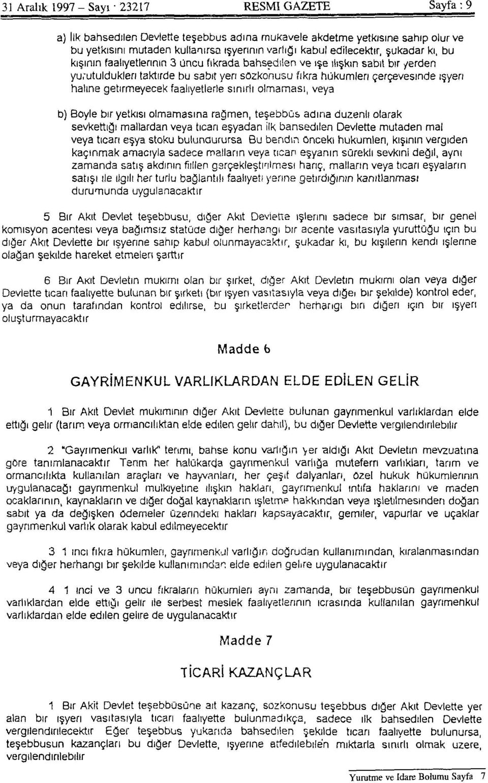 haline getirmeyecek faaliyetlerle sınırlı olmaması; veya b) Böyle bir yetkisi olmamasına rağmen, teşebbüs adına düzenli olarak sevkettiği mallardan veya ticari eşyadan ilk bahsedilen Devlette mutaden