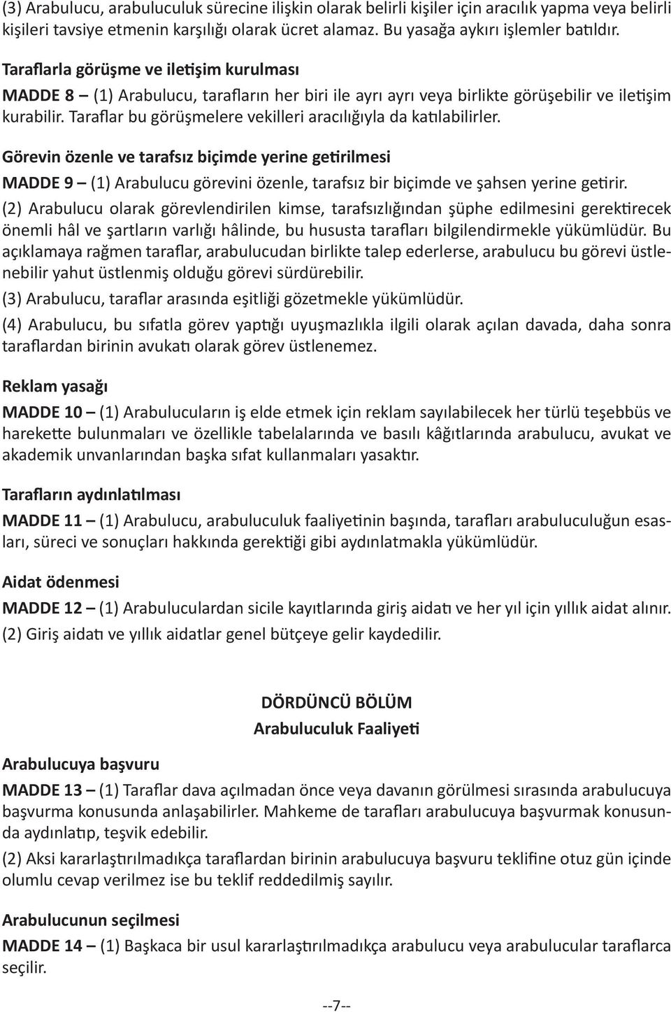 Taraflar bu görüşmelere vekilleri aracılığıyla da katılabilirler.