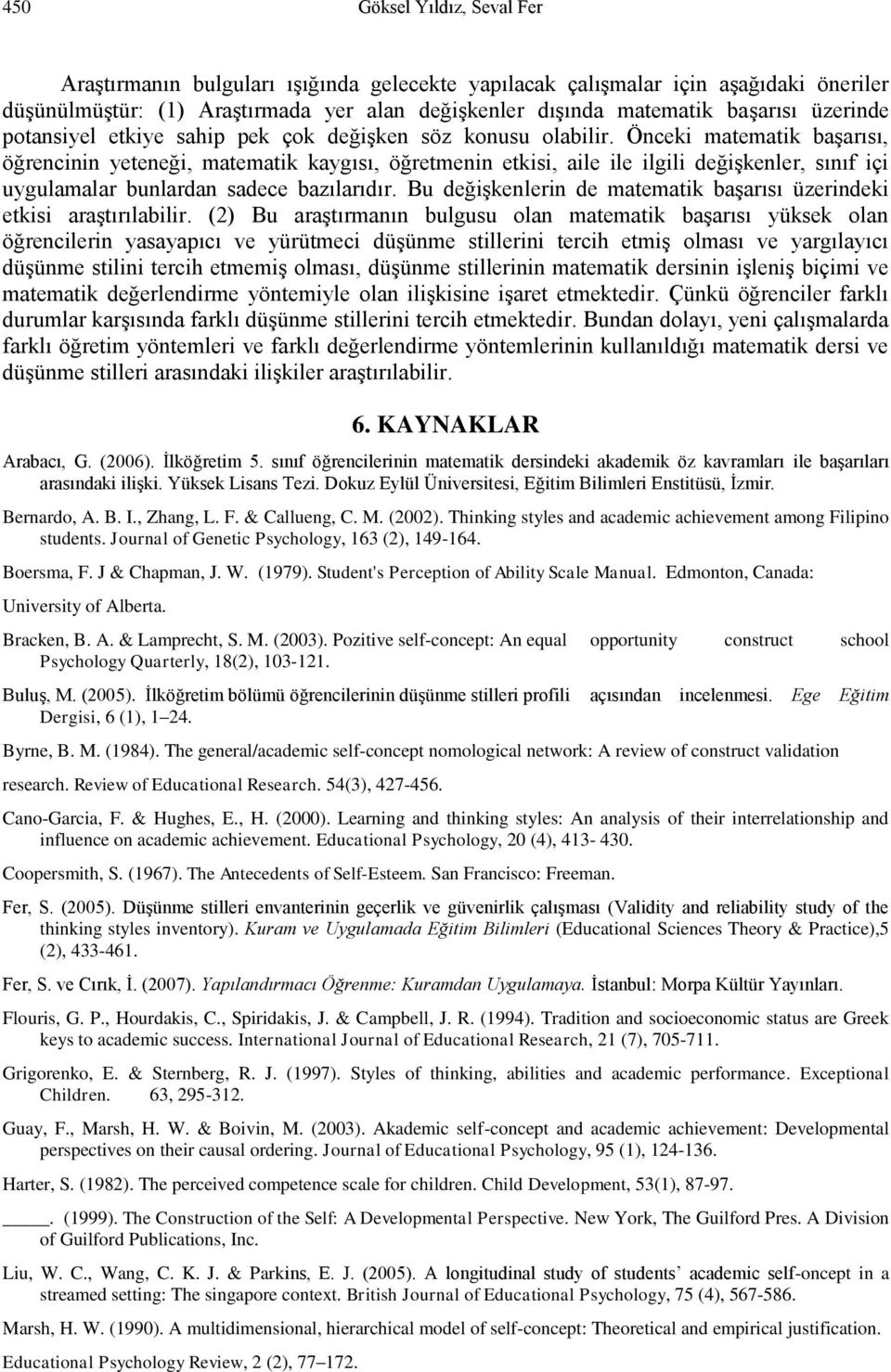 Önceki matematik başarısı, öğrencinin yeteneği, matematik kaygısı, öğretmenin etkisi, aile ile ilgili değişkenler, sınıf içi uygulamalar bunlardan sadece bazılarıdır.