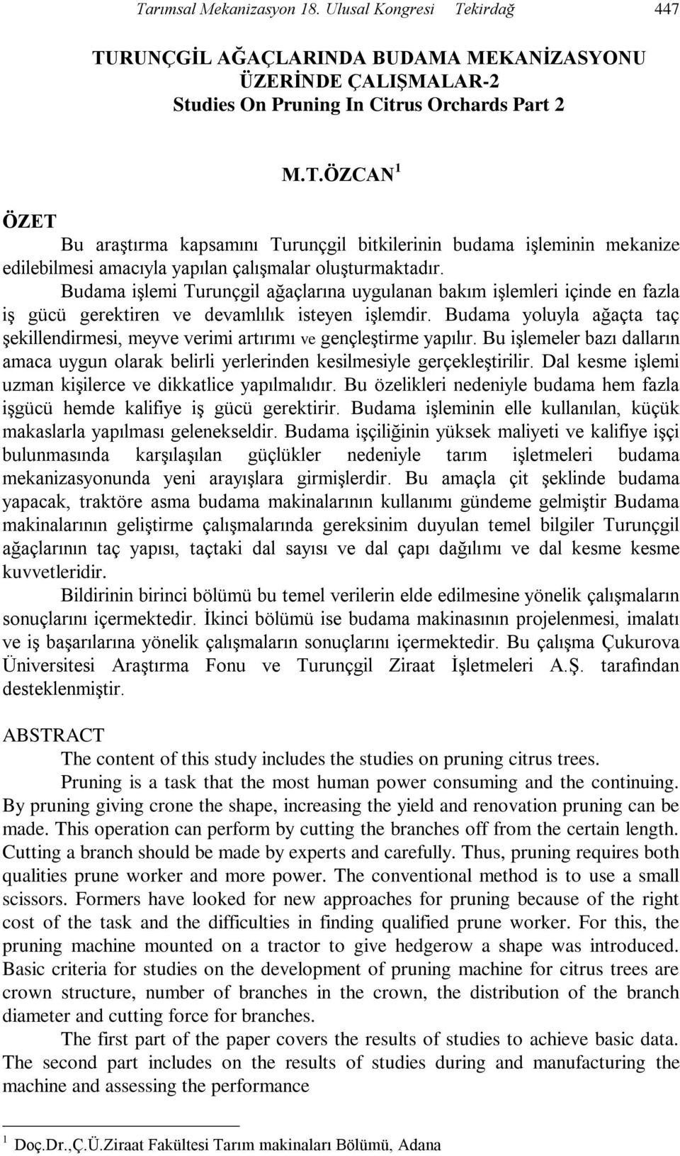 Budama yoluyla ağaçta taç Ģekillendirmesi, meyve verimi artırımı ve gençleģtirme yapılır. Bu iģlemeler bazı dalların amaca uygun olarak belirli yerlerinden kesilmesiyle gerçekleģtirilir.