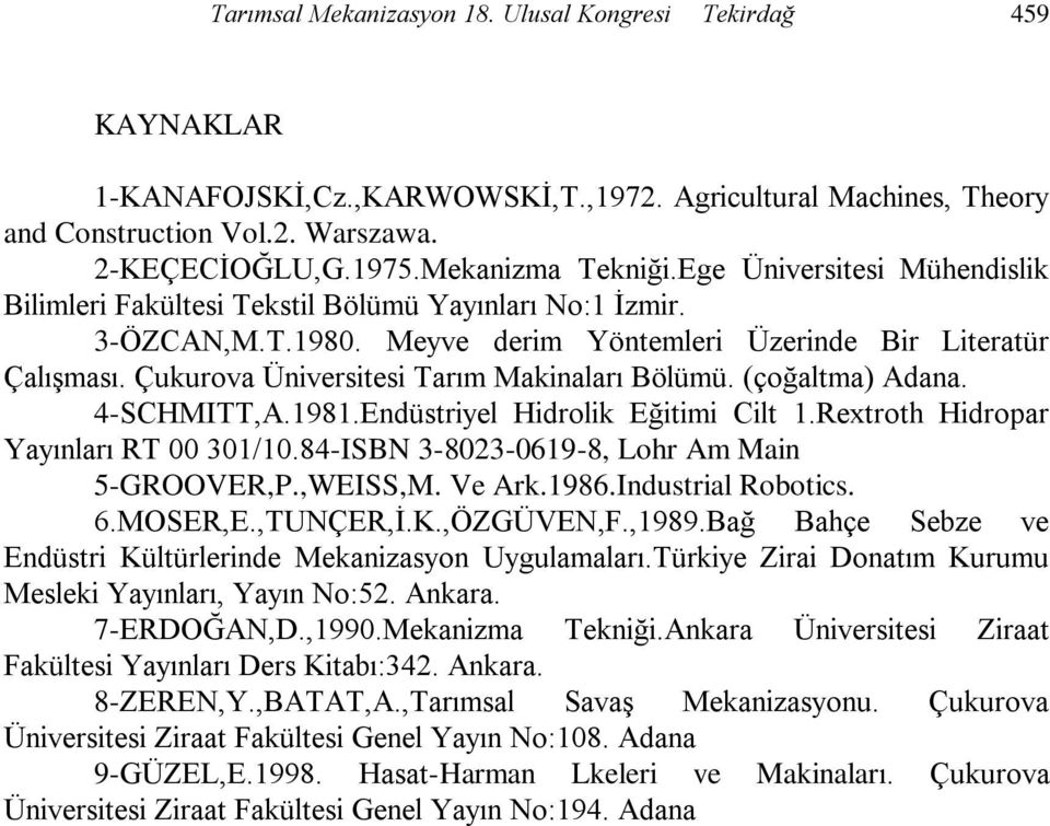 Çukurova Üniversitesi Tarım Makinaları Bölümü. (çoğaltma) Adana. 4-SCHMITT,A.1981.Endüstriyel Hidrolik Eğitimi Cilt 1.Rextroth Hidropar Yayınları RT 00 301/10.