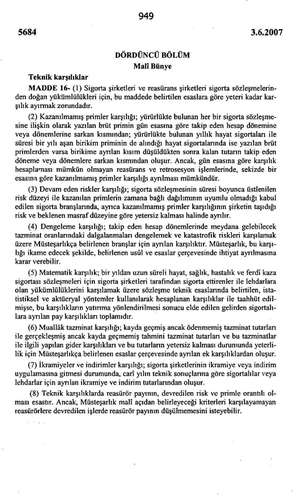 (2) Kazanılmamış primler karşılığı; yürürlükte bulunan her bir sigorta sözleşmesine ilişkin olarak yazılan brüt primin gün esasına göre takip eden hesap dönemine veya dönemlerine sarkan kısmından;