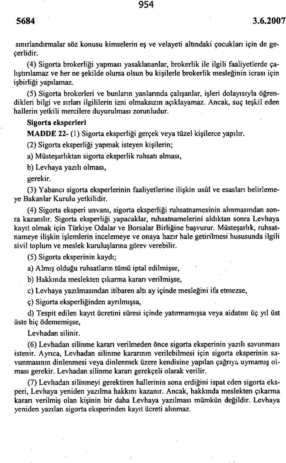 (5) Sigorta brokerleri ve bunların yanlarında çalışanlar, işleri dolayısıyla öğrendikleri bilgi ve sırlan ilgililerin izni olmaksızın açıklayamaz.