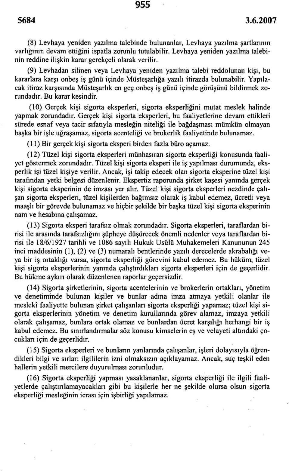 (9) Levhadan silinen veya Levhaya yeniden yazılma talebi reddolunan kişi, bu kararlara karşı onbeş iş günü içinde Müsteşarlığa yazılı itirazda bulunabilir.