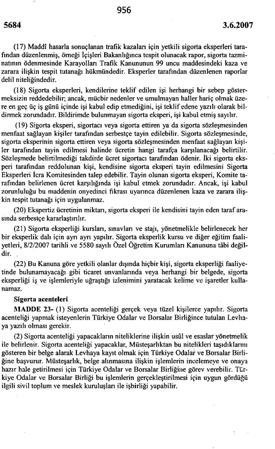 (18) Sigorta eksperleri, kendilerine teklif edilen işi herhangi bir sebep göstermeksizin reddedebilir; ancak, mücbir nedenler ve umulmayan haller hariç olmak üzere en geç üç iş günü içinde işi kabul