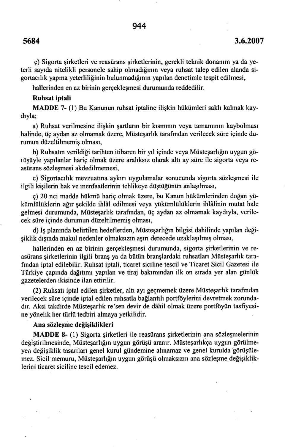 2007 ç) Sigorta şirketleri ve reasürans şirketlerinin, gerekli teknik donanım ya da yeterli sayıda nitelikli personele sahip olmadığının veya ruhsat talep edilen alanda sigortacılık yapma