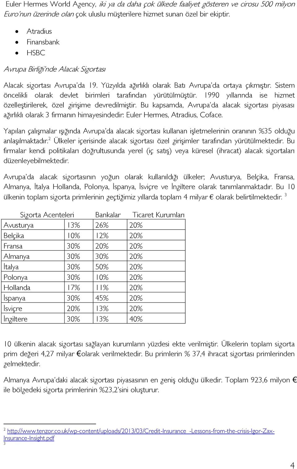 Sistem öncelikli olarak devlet birimleri tarafından yürütülmüştür. 1990 yıllarında ise hizmet özelleştirilerek, özel girişime devredilmiştir.