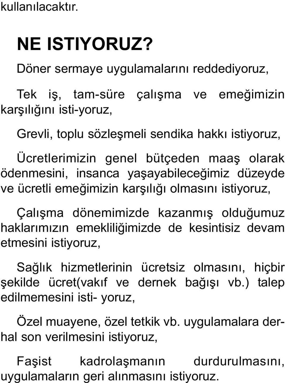 bütçeden maaş olarak ödenmesini, insanca yaşayabileceğimiz düzeyde ve ücretli emeğimizin karşılığı olmasını istiyoruz, Çalışma dönemimizde kazanmış olduğumuz haklarımızın