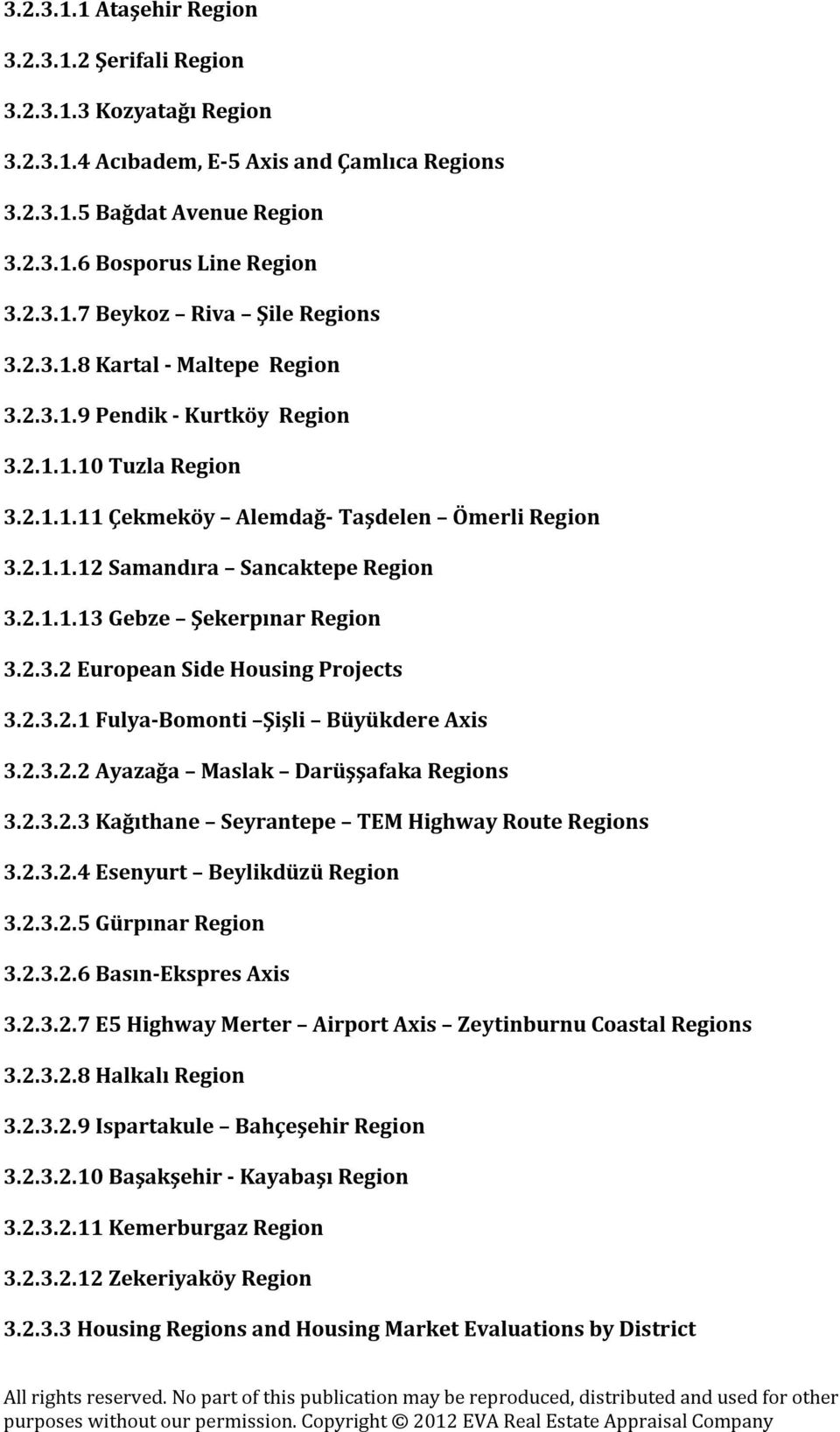 2.3.2 European Side Housing Projects 3.2.3.2.1 Fulya-Bomonti Şişli Büyükdere Axis 3.2.3.2.2 Ayazağa Maslak Darüşşafaka Regions 3.2.3.2.3 Kağıthane Seyrantepe TEM Highway Route Regions 3.2.3.2.4 Esenyurt Beylikdüzü Region 3.