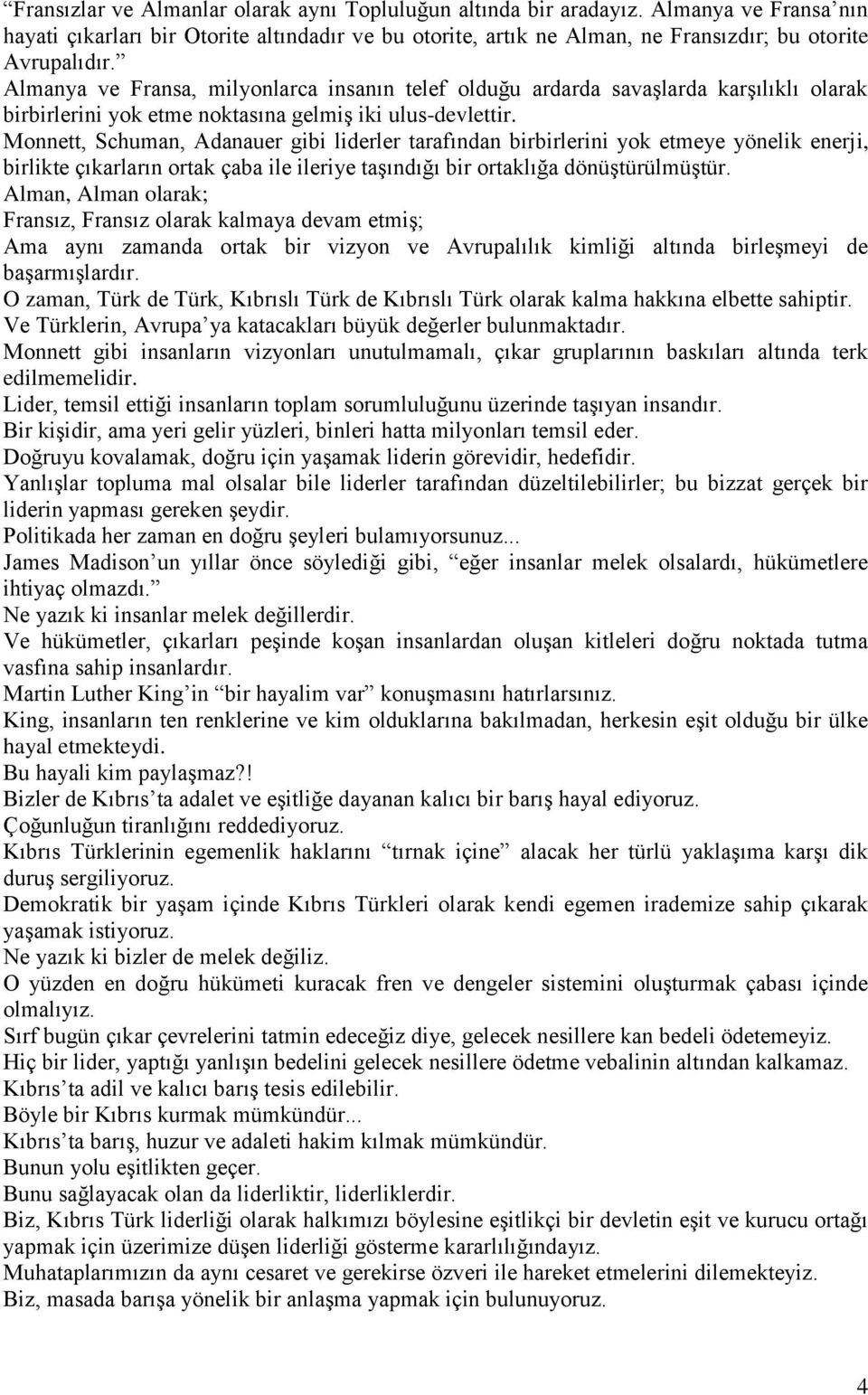 Monnett, Schuman, Adanauer gibi liderler tarafından birbirlerini yok etmeye yönelik enerji, birlikte çıkarların ortak çaba ile ileriye taşındığı bir ortaklığa dönüştürülmüştür.