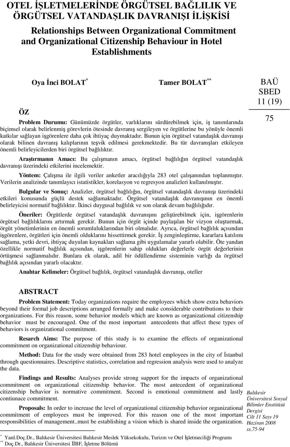 bu yönüyle önemli katkılar sağlayan işgörenlere daha çok ihtiyaç duymaktadır. Bunun için örgütsel vatandaşlık davranışı olarak bilinen davranış kalıplarının teşvik edilmesi gerekmektedir.