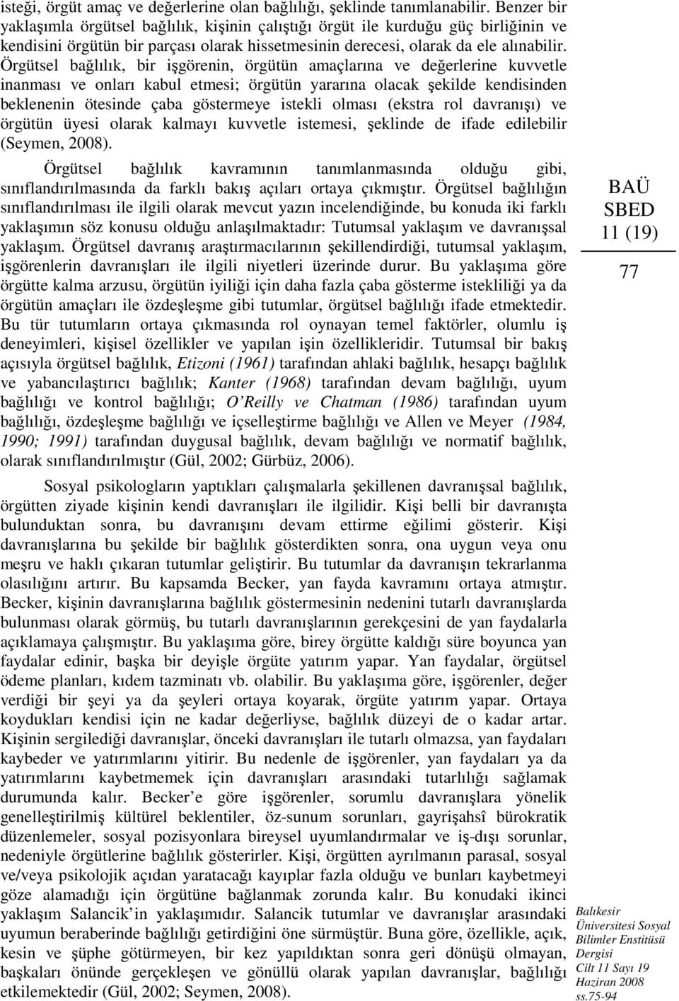 Örgütsel bağlılık, bir işgörenin, örgütün amaçlarına ve değerlerine kuvvetle inanması ve onları kabul etmesi; örgütün yararına olacak şekilde kendisinden beklenenin ötesinde çaba göstermeye istekli