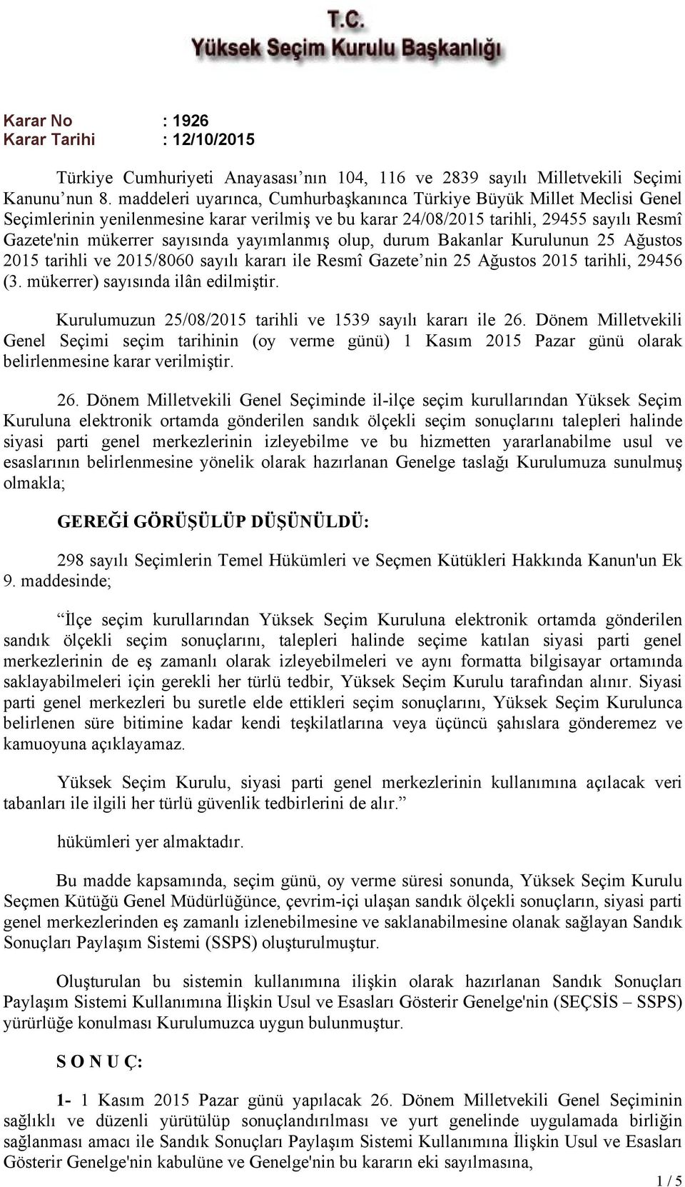 yayımlanmış olup, durum Bakanlar Kurulunun 25 Ağustos 2015 tarihli ve 2015/8060 sayılı kararı ile Resmî Gazete nin 25 Ağustos 2015 tarihli, 29456 (3. mükerrer) sayısında ilân edilmiştir.