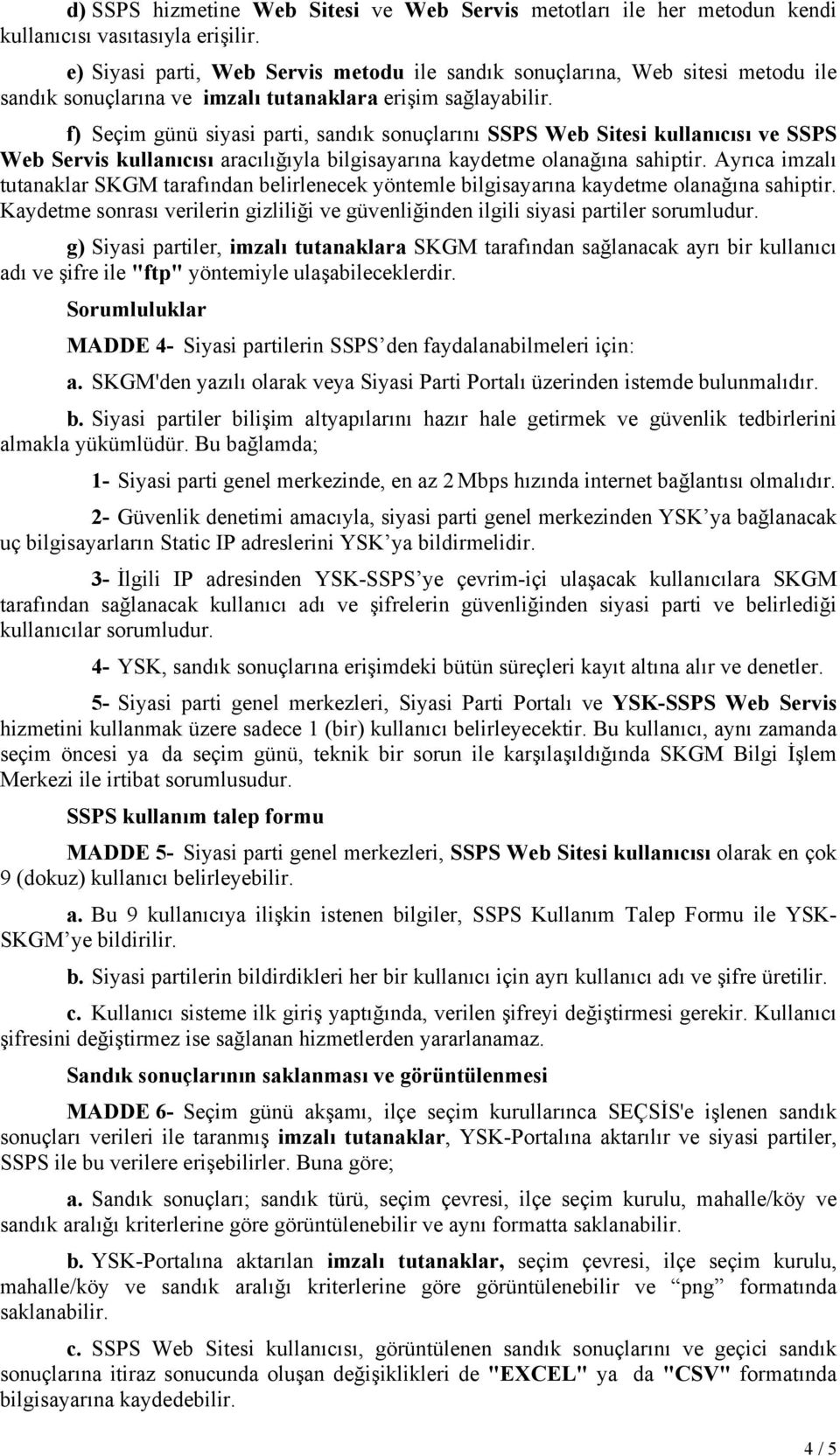 f) Seçim günü siyasi parti, sandık sonuçlarını SSPS Web Sitesi kullanıcısı ve SSPS Web Servis kullanıcısı aracılığıyla bilgisayarına kaydetme olanağına sahiptir.