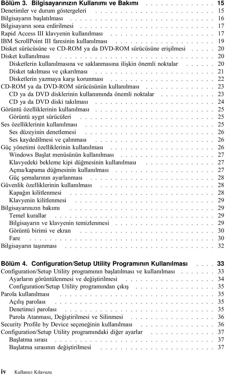 ................... 19 Disket sürücüsüne ve CD-ROM ya da DVD-ROM sürücüsüne erişilmesi..... 20 Disket kullanılması............................... 20 Disketlerin kullanılmasına ve saklanmasına ilişkin önemli noktalar.