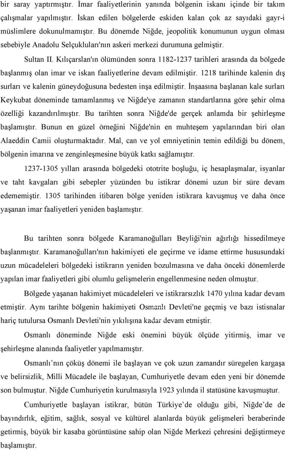 Kılıçarslan'ın ölümünden sonra 1182-1237 tarihleri arasında da bölgede başlanmış olan imar ve iskan faaliyetlerine devam edilmiştir.