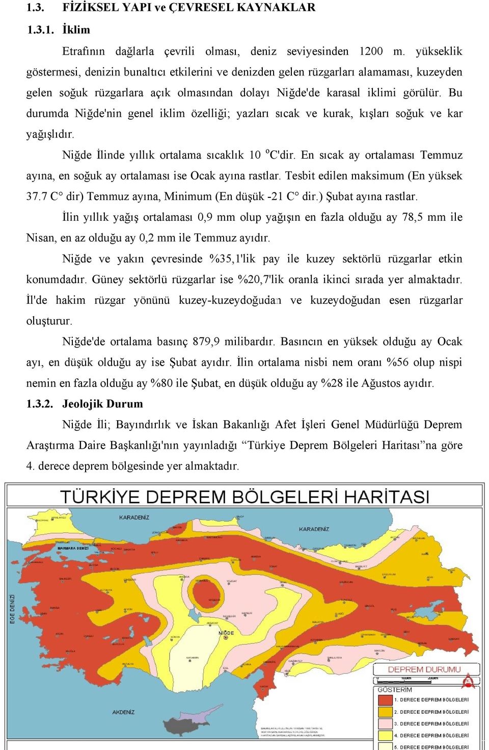 Bu durumda Niğde'nin genel iklim özelliği; yazları sıcak ve kurak, kışları soğuk ve kar yağışlıdır. Niğde İlinde yıllık ortalama sıcaklık 10 o C'dir.